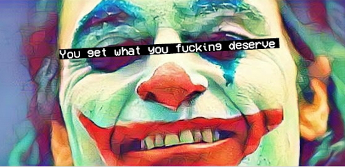 you-get-what-you-fkin-deserve.jpeg